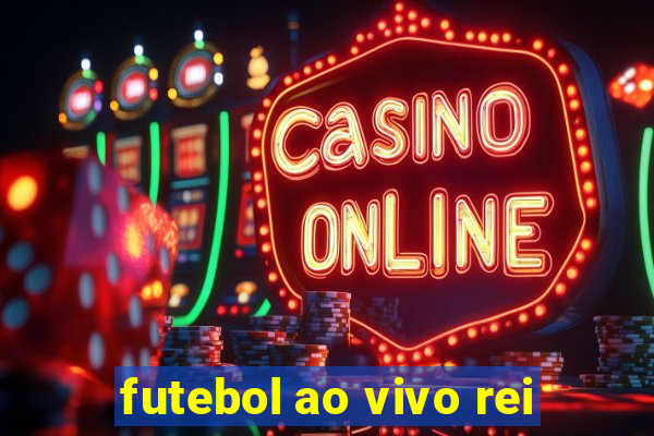 futebol ao vivo rei